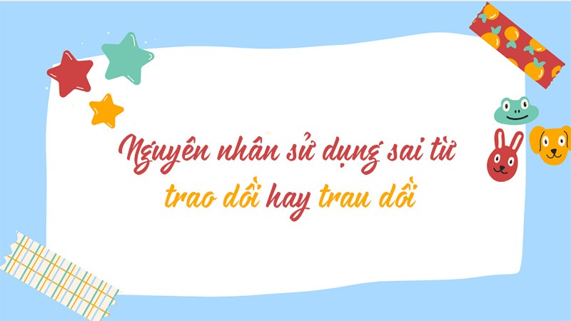 trao-doi-va-trau-doi-3 Trao dồi hay Trau dồi